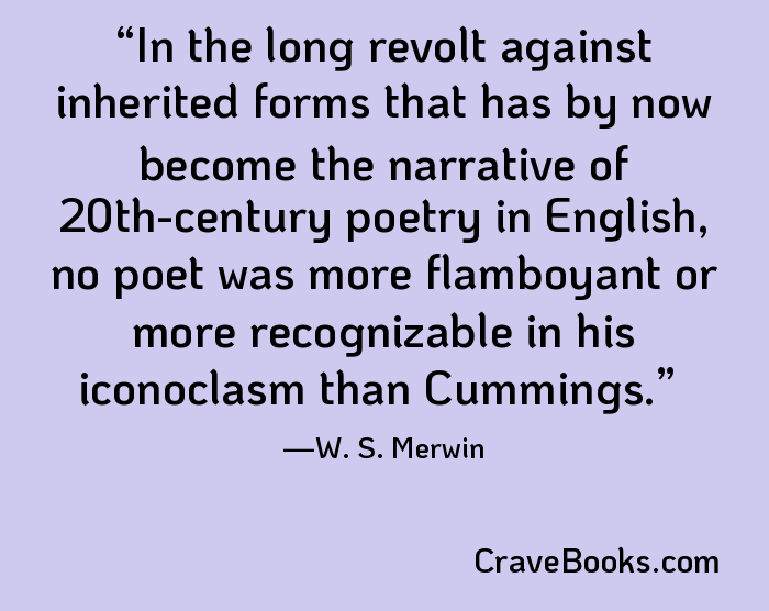 In the long revolt against inherited forms that has by now become the narrative of 20th-century poetry in English, no poet was more flamboyant or more recognizable in his iconoclasm than Cummings.