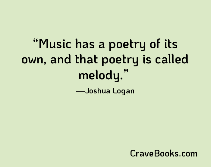 Music has a poetry of its own, and that poetry is called melody.