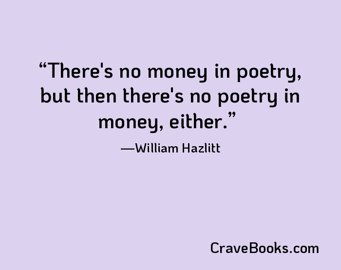 There's no money in poetry, but then there's no poetry in money, either.