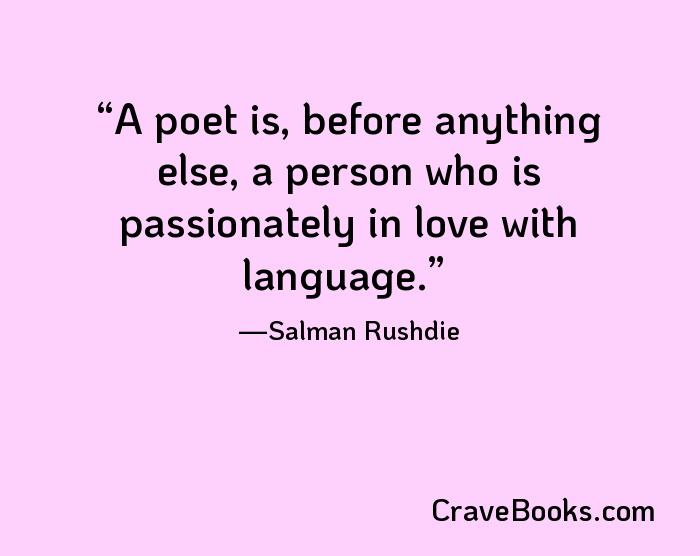 A poet is, before anything else, a person who is passionately in love with language.