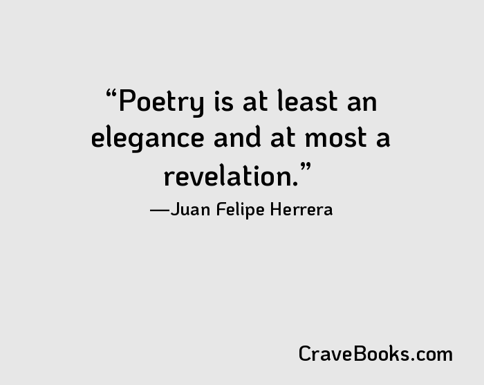 Poetry is at least an elegance and at most a revelation.