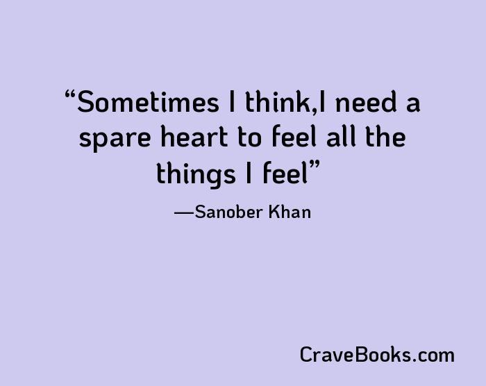 Sometimes I think,I need a spare heart to feel all the things I feel