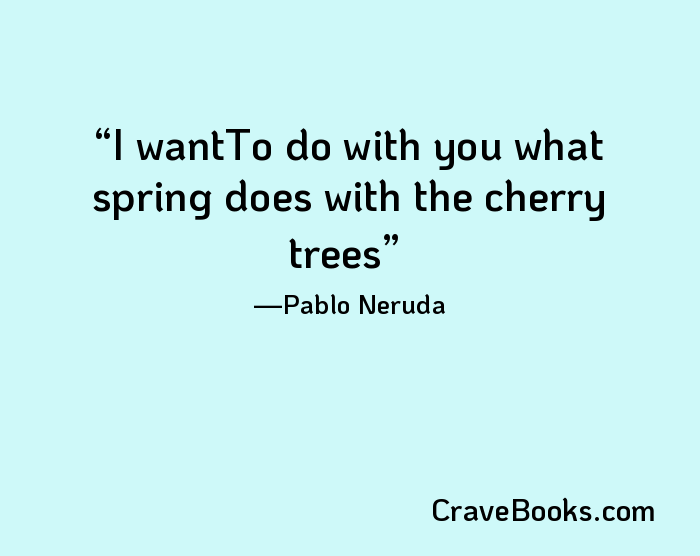 I wantTo do with you what spring does with the cherry trees