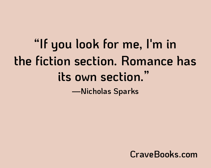 If you look for me, I'm in the fiction section. Romance has its own section.