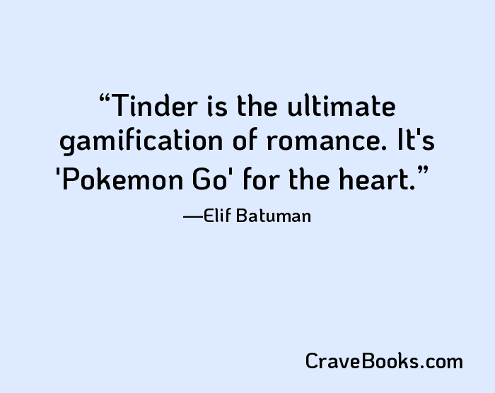 Tinder is the ultimate gamification of romance. It's 'Pokemon Go' for the heart.
