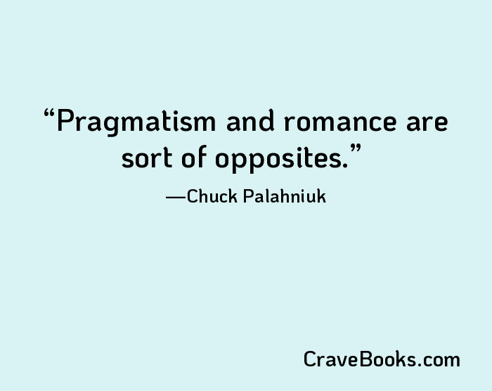 Pragmatism and romance are sort of opposites.