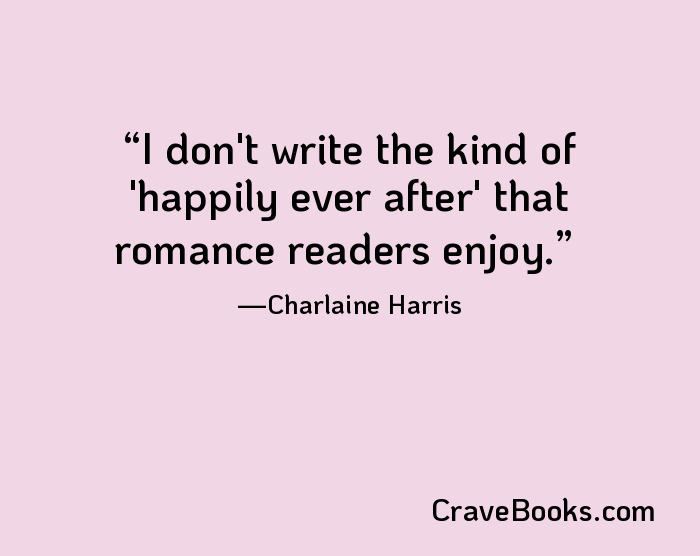 I don't write the kind of 'happily ever after' that romance readers enjoy.