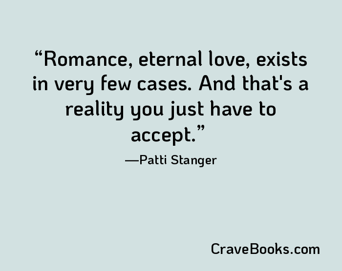 Romance, eternal love, exists in very few cases. And that's a reality you just have to accept.