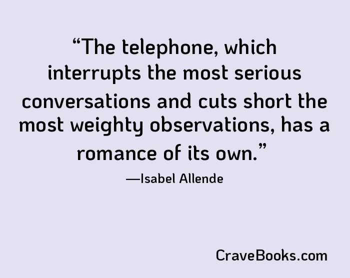 The telephone, which interrupts the most serious conversations and cuts short the most weighty observations, has a romance of its own.