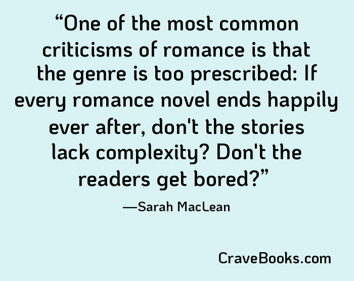 One of the most common criticisms of romance is that the genre is too prescribed: If every romance novel ends happily ever after, don't the stories lack complexity? Don't the readers get bored?
