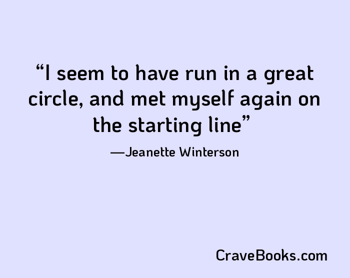 I seem to have run in a great circle, and met myself again on the starting line