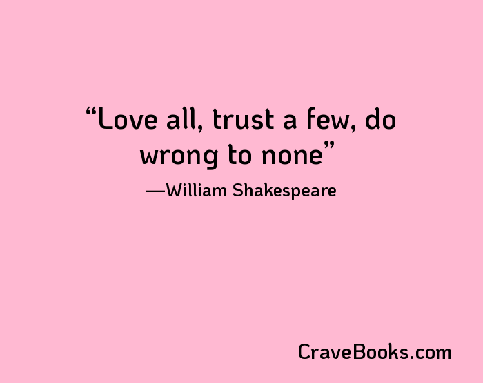 Love all, trust a few, do wrong to none