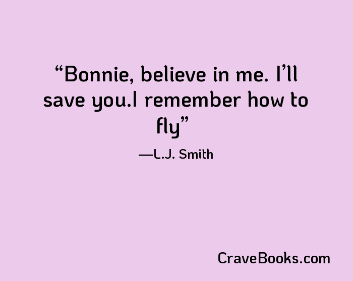 Bonnie, believe in me. I’ll save you.I remember how to fly