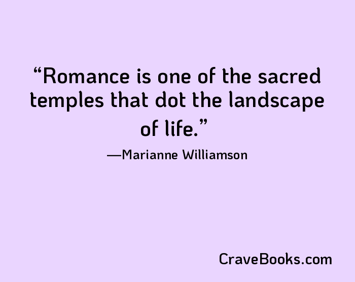 Romance is one of the sacred temples that dot the landscape of life.