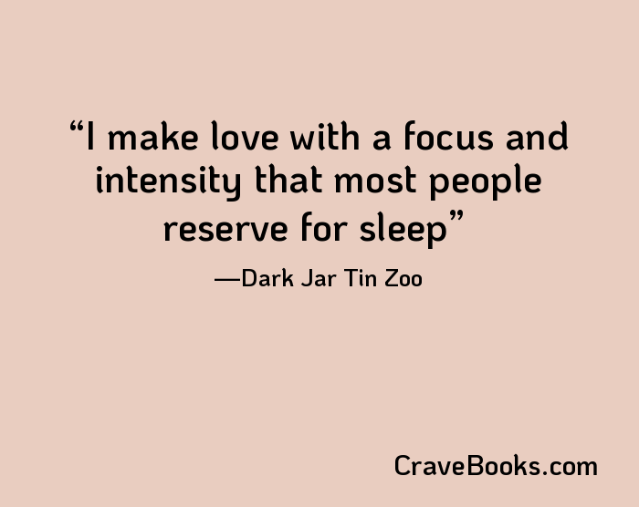 I make love with a focus and intensity that most people reserve for sleep