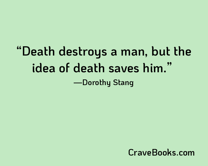Death destroys a man, but the idea of death saves him.