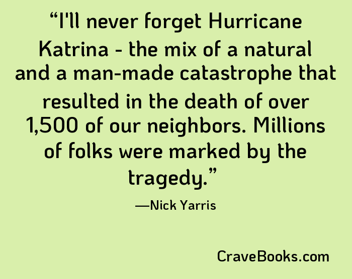 I'll never forget Hurricane Katrina - the mix of a natural and a man-made catastrophe that resulted in the death of over 1,500 of our neighbors. Millions of folks were marked by the tragedy.