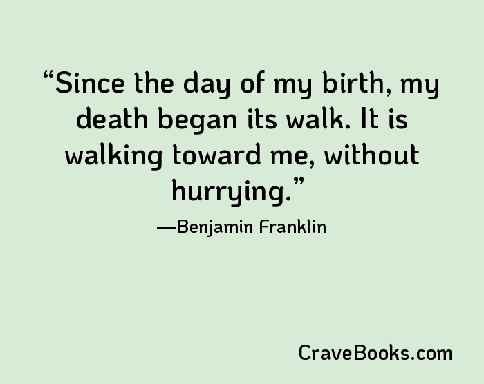 Since the day of my birth, my death began its walk. It is walking toward me, without hurrying.