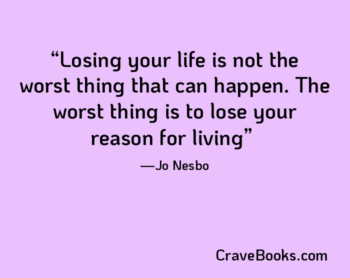 Losing your life is not the worst thing that can happen. The worst thing is to lose your reason for living