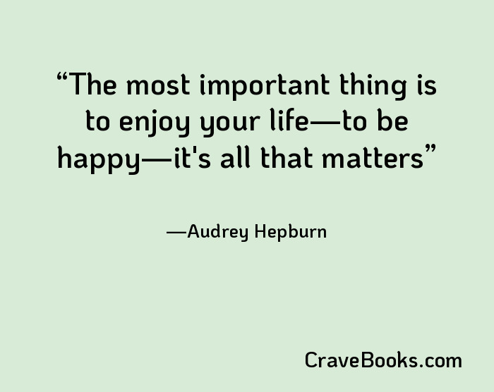 The most important thing is to enjoy your life—to be happy—it's all that matters
