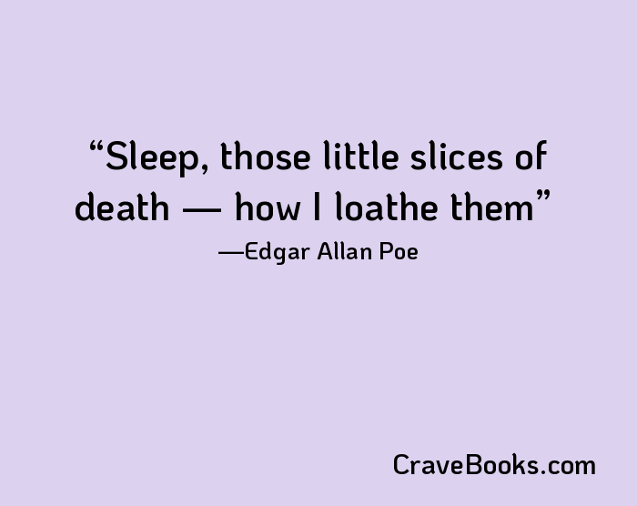 Sleep, those little slices of death — how I loathe them