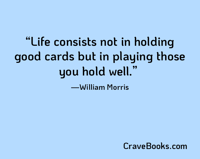 Life consists not in holding good cards but in playing those you hold well.
