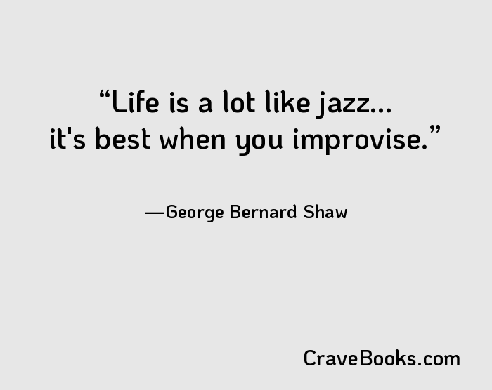 Life is a lot like jazz... it's best when you improvise.