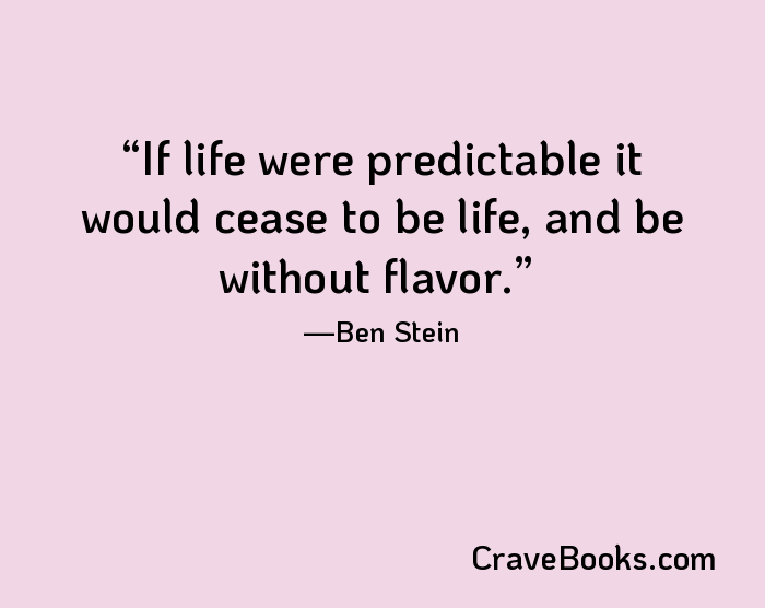 If life were predictable it would cease to be life, and be without flavor.