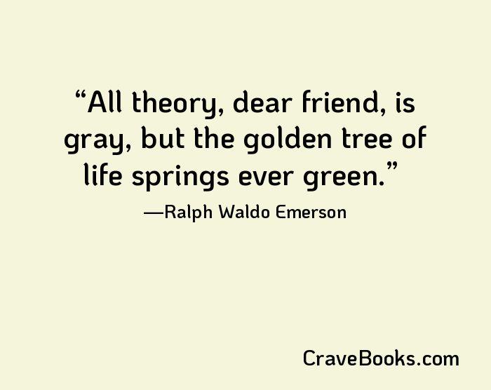 All theory, dear friend, is gray, but the golden tree of life springs ever green.
