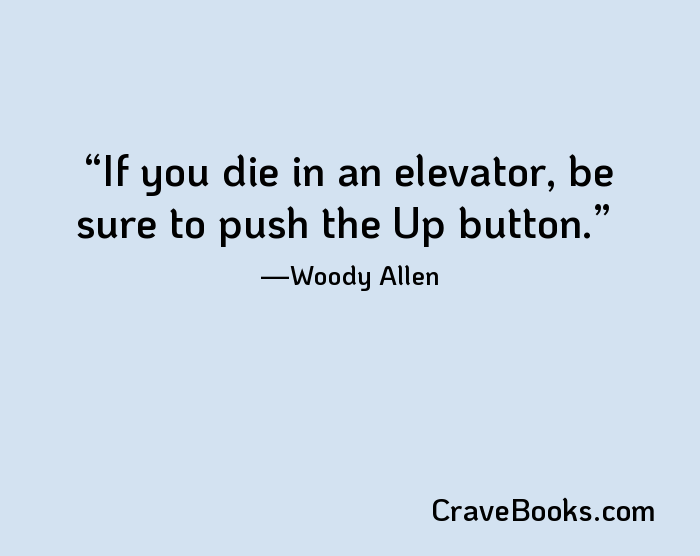 If you die in an elevator, be sure to push the Up button.