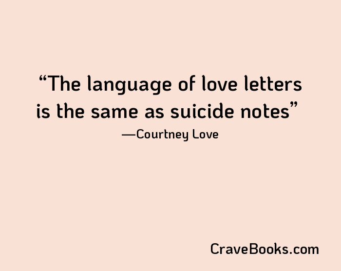 The language of love letters is the same as suicide notes