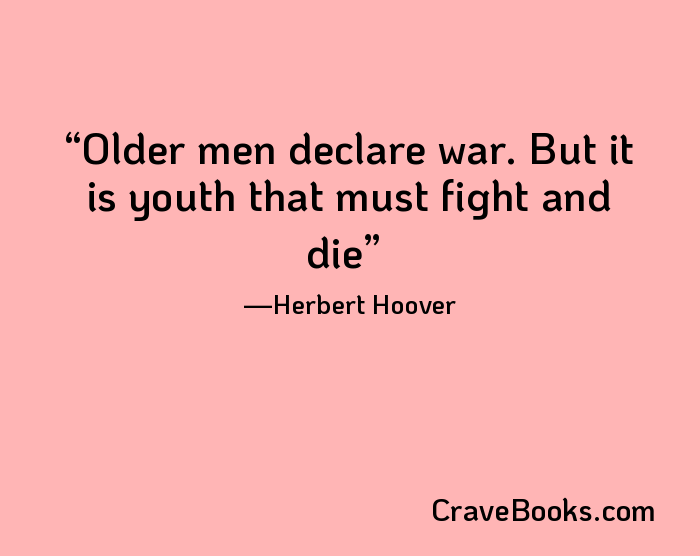 Older men declare war. But it is youth that must fight and die