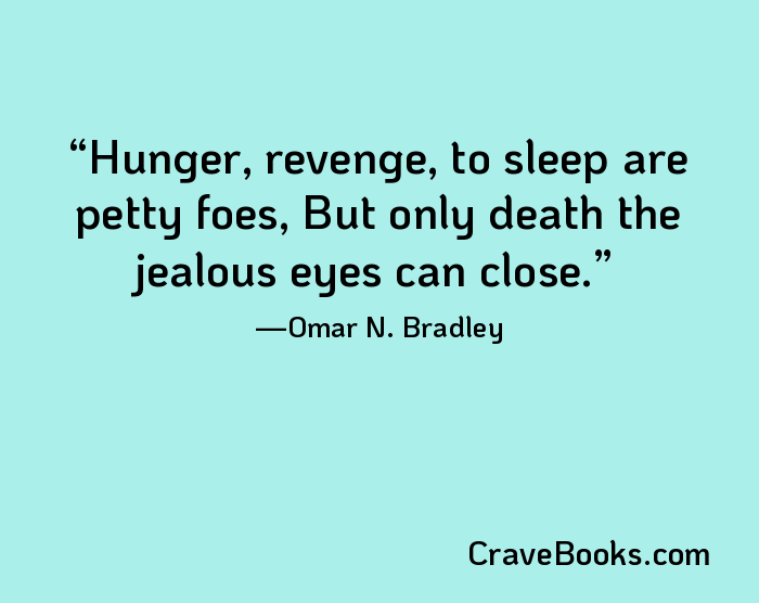 Hunger, revenge, to sleep are petty foes, But only death the jealous eyes can close.