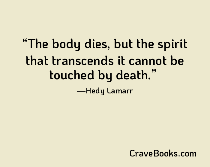 The body dies, but the spirit that transcends it cannot be touched by death.