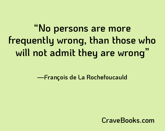 No persons are more frequently wrong, than those who will not admit they are wrong