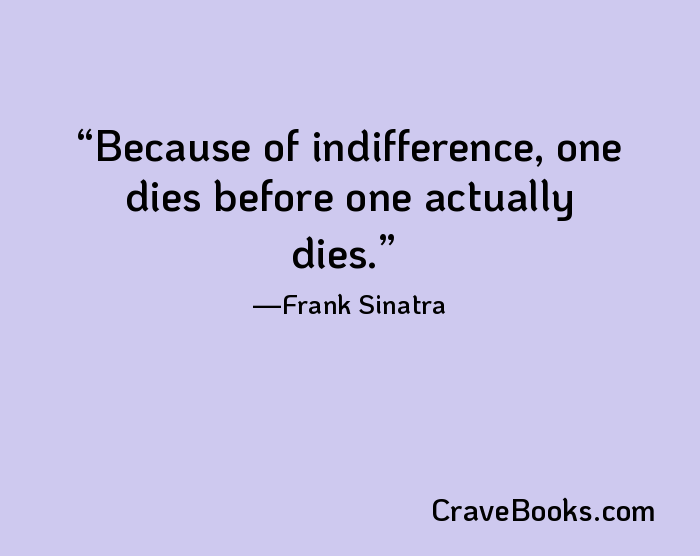 Because of indifference, one dies before one actually dies.