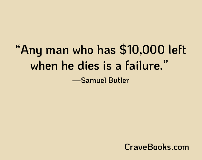 Any man who has $10,000 left when he dies is a failure.