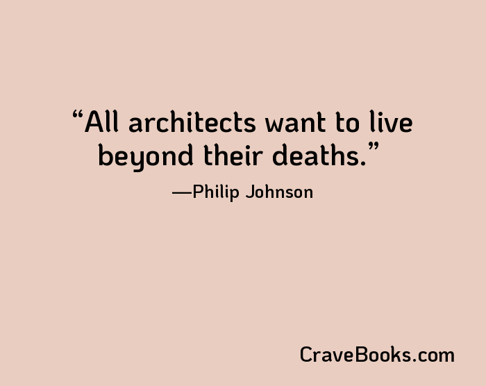 All architects want to live beyond their deaths.