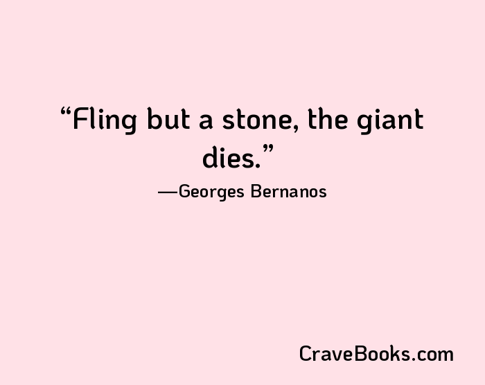 Fling but a stone, the giant dies.