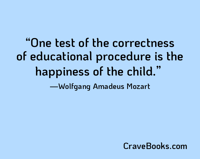 One test of the correctness of educational procedure is the happiness of the child.