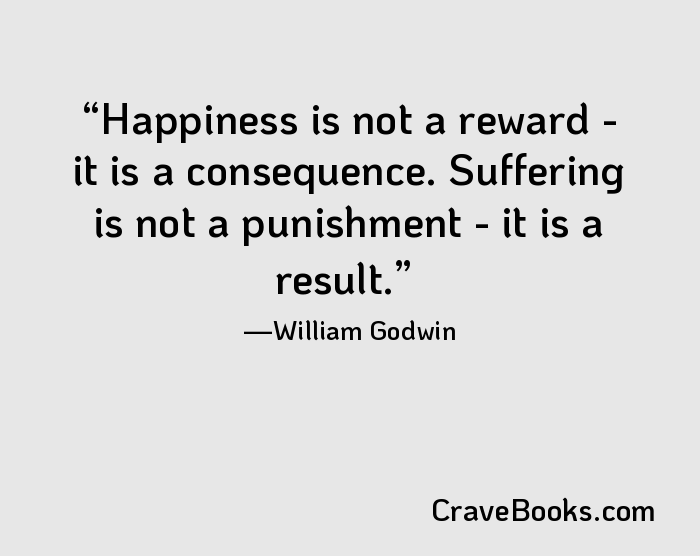 Happiness is not a reward - it is a consequence. Suffering is not a punishment - it is a result.