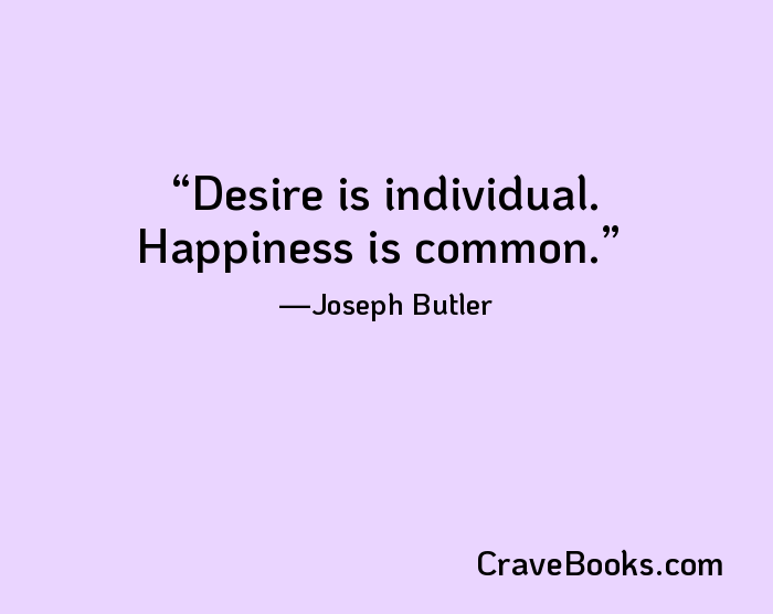 Desire is individual. Happiness is common.