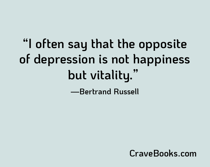 I often say that the opposite of depression is not happiness but vitality.