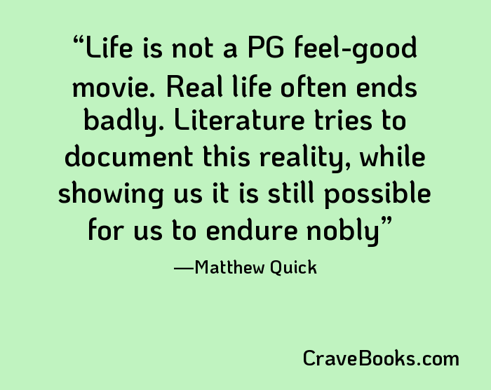 Life is not a PG feel-good movie. Real life often ends badly. Literature tries to document this reality, while showing us it is still possible for us to endure nobly