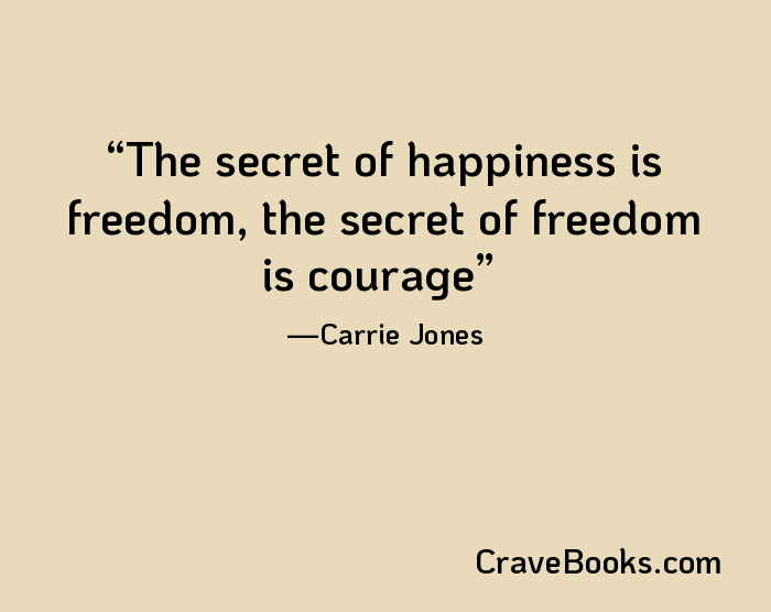 The secret of happiness is freedom, the secret of freedom is courage