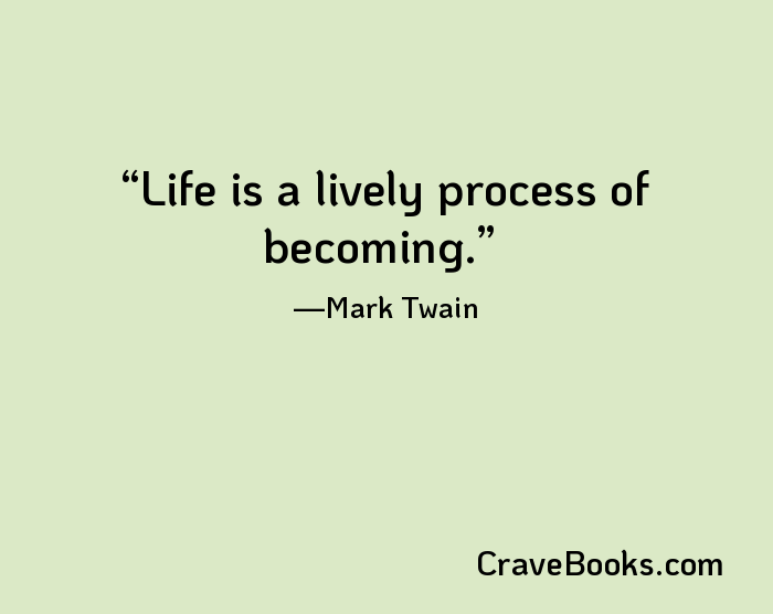 Life is a lively process of becoming.