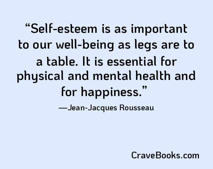 Self-esteem is as important to our well-being as legs are to a table. It is essential for physical and mental health and for happiness.