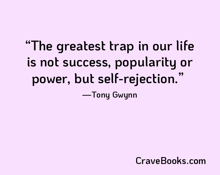 The greatest trap in our life is not success, popularity or power, but self-rejection.