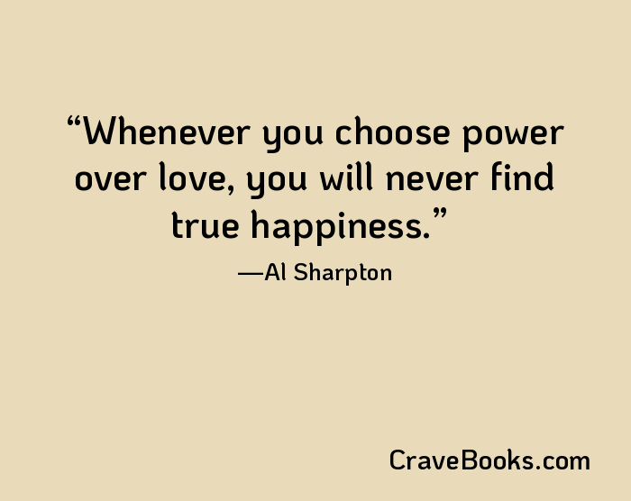 Whenever you choose power over love, you will never find true happiness.