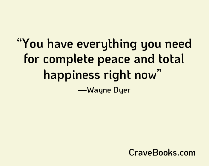 You have everything you need for complete peace and total happiness right now